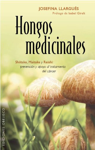 Hongos Medicinales: Shiitake, Maitake y Reishi- Prevencion y Apoyo al Tratamiento del Cancer (Salud Y Vida Natural)
